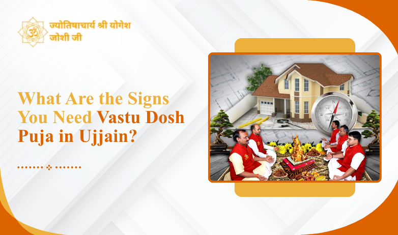 What Are the Signs You Need Vastu Dosh Puja in Ujjain?